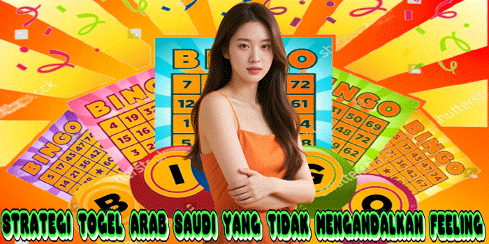 Strategi Togel Arab Saudi Yang Tidak Mengandalkan Feeling