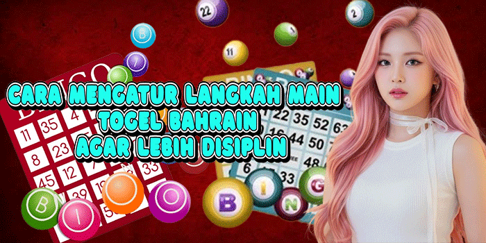 Cara Mengatur Langkah Main Togel Bahrain Agar Lebih Disiplin