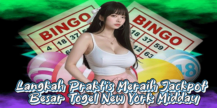 Langkah Praktis Meraih Jackpot Besar Togel New York Midday